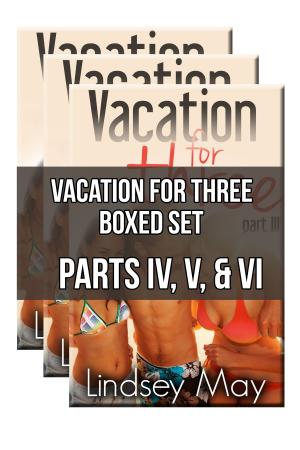 Cover of the book Vacation for Three Boxed Set: Parts IV, V &amp; VI (FFM Threesome Erotica) by Lenora Cedar