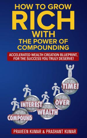 Cover of the book How to Grow Rich with The Power of Compounding by Praveen Kumar