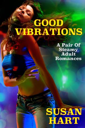 Cover of the book Good Vibrations: A Pair Of Steamy Adult Romances by Susan Hart