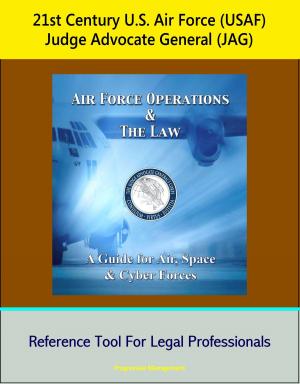 bigCover of the book 21st Century U.S. Air Force (USAF) Judge Advocate General (JAG): Air Force Operations and the Law: A Guide for Air, Space, and Cyber Forces - Reference Tool For Legal Professionals by 