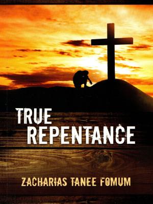 Cover of the book True Repentance by Zacharias Tanee Fomum