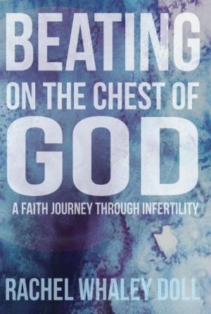 Book cover of Beating on the Chest of God; A Faith Journey Through Infertility