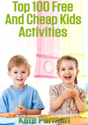 Cover of the book Top 100 Free and Cheap Kids Activities! by JJM Games