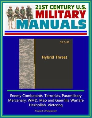 bigCover of the book 21st Century U.S. Military Manuals: Hybrid Threat (TC 7-100) - Enemy Combatants, Terrorists, Paramilitary, Mercenary, WMD, Mao and Guerrilla Warfare, Hezbollah, Vietcong by 