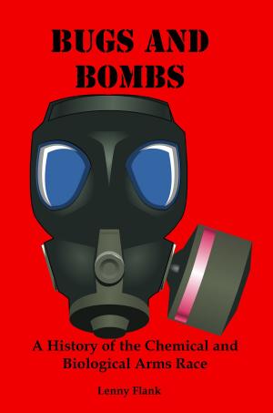 Cover of the book Bugs And Bombs: A History of the Chemical and Biological Arms Race by Lenny Flank