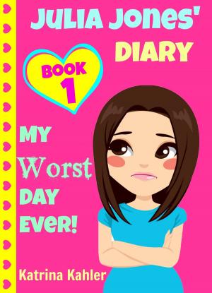 Cover of the book Julia Jones' Diary: Book 1: My Worst Day Ever! by Katrina Kahler, B Campbell, K Campbell