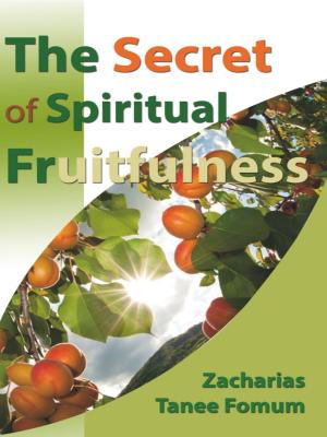 Cover of the book The Secret of Spiritual Fruitfulness by Zacharias Tanee Fomum