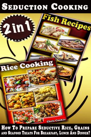 Cover of Seduction Cooking: How To Prepare Seductive Rice, Grains and Seafood Treats For Breakfast, Lunch And Dinner?