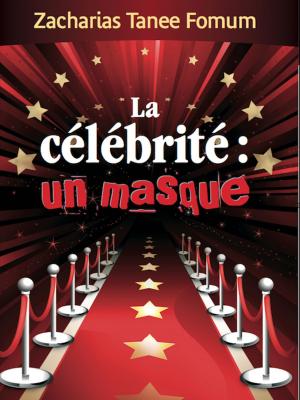 Cover of the book La Célébrité: Un Masque by Zacharias Tanee Fomum