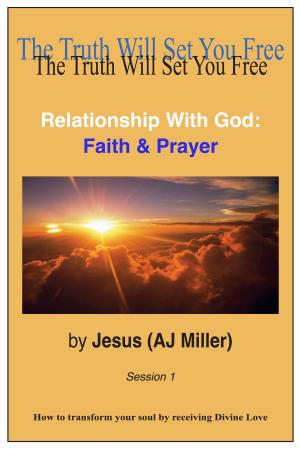 Cover of the book Relationship with God: Faith & Prayer Session 1 by Jesus (AJ Miller), Mary Magdalene (Mary Luck)