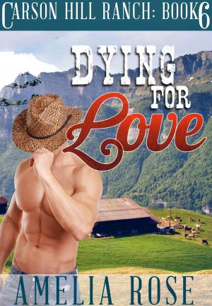 Cover of the book Dying For Love (Carson Hill Ranch: Book 6) by Sienna Snow