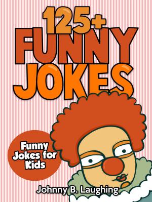 Book cover of 125+ Funny Jokes: Funny Jokes for Kids