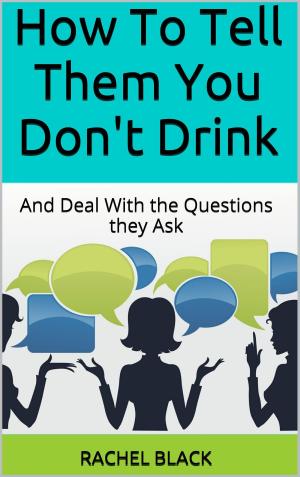 Cover of the book How to Tell Them You Don't Drink (and Deal With the Questions They Ask) by 