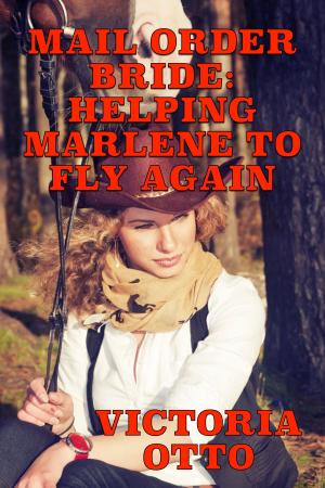 Cover of the book Mail Order Bride: Helping Marlene To Fly Again by Victoria Otto