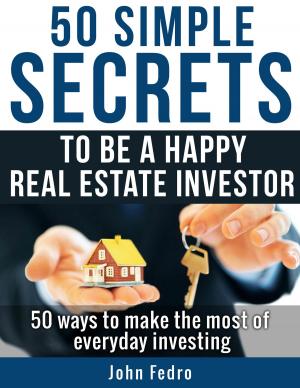 Cover of the book 50 Simple Secrets To Be A Happy Real Estate Investor by JD PhD Thomas Gruenig, The Real Estate Education Center