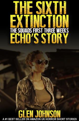 Book cover of The Sixth Extinction: The Squads First Three Weeks – Echo's Story.