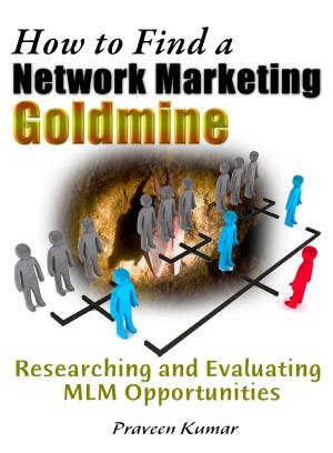Cover of the book How to Find a Network Marketing Goldmine: Researching and Evaluating MLM Opportunities by Praveen Kumar, Prashant Kumar