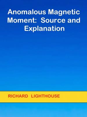 Cover of the book Anomalous Magnetic Moment: Source and Explanation by Richard Lighthouse