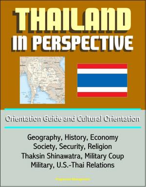 Cover of the book Thailand in Perspective: Orientation Guide and Cultural Orientation: Geography, History, Economy, Society, Security, Religion, Thaksin Shinawatra, Military Coup, Military, U.S.-Thai Relations by Progressive Management