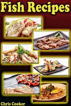 Cover of Fish Recipes: Grilled, Baked and Fried Seafood Goodies No One Can Resist