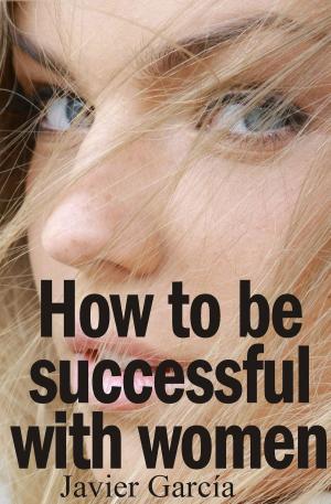 Cover of the book How to Be Successful With Women by Paula J. Caproni