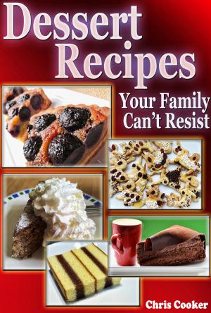 Cover of the book Delicious Dessert Recipes Your Family Cannot Resist by Chris Cooker