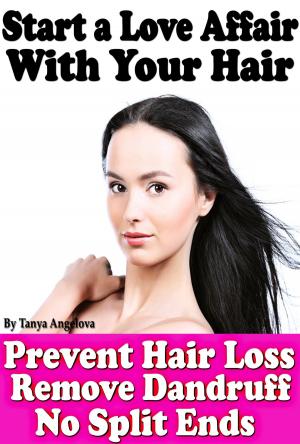 Cover of the book Start a Love Affair With Your Hair: Prevent Hair Loss, Stop Dandruff, No More Split Ends by Hiro Hoshi