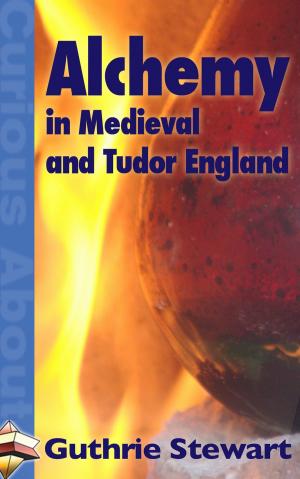 Cover of the book Alchemy in Medieval and Tudor England by Jane Yolen, Eric Brown, Holly Schofield, David L Clements, Ken MacLeod, Adrian Tchaikovsky, Paul McAuley, Anne Charnock, Charlie Jane Anders