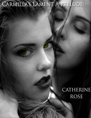 Cover of the book Carmilla's Lament: A Prelude by Catherine Rose