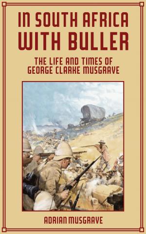 Cover of the book In South Africa with Buller: the Life and Times of George Clarke Musgrave by Pat DiGeorge