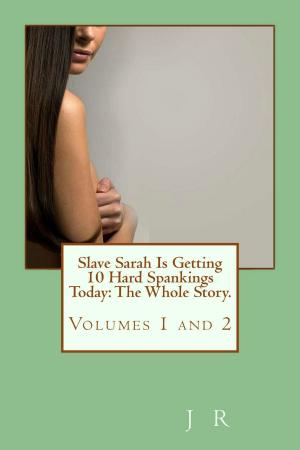 Cover of the book Slave Sarah Is Getting 10 Hard Spankings Today: The Whole Story by Lisa Cach