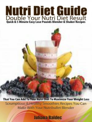 Cover of NutriDiet Guide: Double Your NutriDiet Results: Quick & 5 Minute Easy Lose Pounds Blender & Shaker Recipes You Can Add To Your NutriDiet To Maximize Your Weight Loss - Scrumptious & Healthy Smoothies Recipes You Can Make With Your Nutribullet Blender