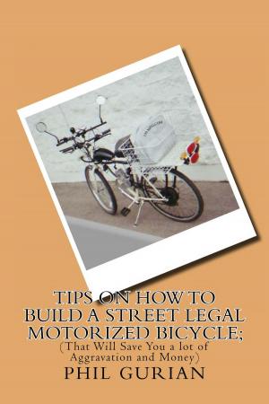Cover of Tips On How to Build a Street Legal Motorized Bicycle; (That Will Save You a lot of Aggravation and Money)