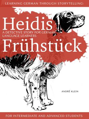 Cover of the book Learning German Through Storytelling: Heidis Frühstück – A Detective Story For German Language Learners (For Intermediate And Advanced Students) by André Klein