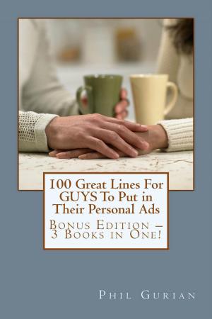 Cover of the book 100 Great Lines For GUYS To Put in Their Personal Ads: Get The Woman of Your Dreams by Phil Gurian
