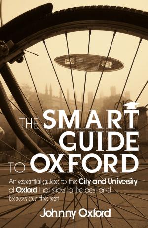 Cover of the book The Smart Guide to Oxford: An essential guide to the City and University of Oxford that sticks to the best and leaves out the rest by Alison Cable, Julian Cable