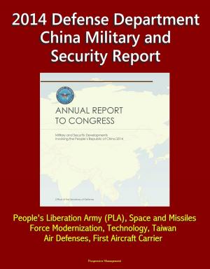 Cover of 2014 Defense Department China Military and Security Report: People's Liberation Army (PLA), Space and Missiles, Force Modernization, Technology, Taiwan, Air Defenses, First Aircraft Carrier