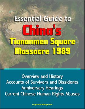 Cover of the book Essential Guide to China's Tiananmen Square Massacre 1989: Overview and History, Accounts of Survivors and Dissidents, Anniversary Hearings, Current Chinese Human Rights Abuses by Gennaro Mercogliano