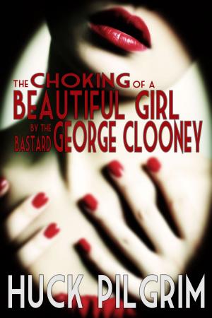 Cover of the book The Choking of a Beautiful Girl by the Bastard George Clooney by Neale Sourna