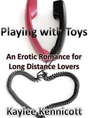 Cover of the book Playing with Toys: An Erotic Romance for Long Distance Lovers by Kaylee Kennicott