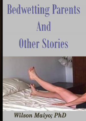 Book cover of Bed Wetting Parents and Other Stories