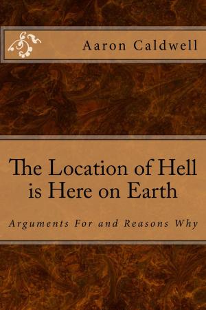 Book cover of The Location of Hell is Here on Earth: Arguments For and Reasons Why