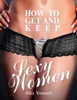 Cover of the book How to Get and Keep Sexy Women by Ladell Parks