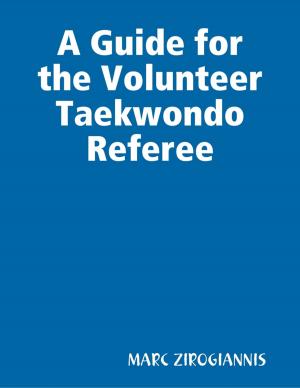 Cover of the book A Guide for the Volunteer Taekwondo Referee by Dr Zulk Shamsuddin
