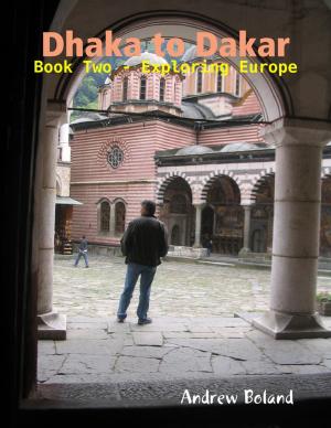 Cover of the book Dhaka to Dakar: Book Two - Exploring Europe by Taylor A. Thompson