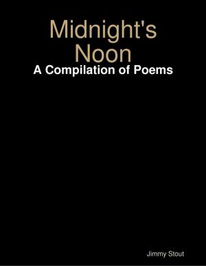 Cover of the book Midnight's Noon: A Compilation of Poems by A. G. Lewis