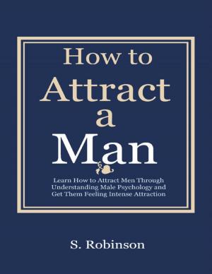 Cover of the book How to a Attract a Man - Learn How to Attract Men Through Understanding Male Psychology and Get Them Feeling Intense Attraction by Triece Bartlett