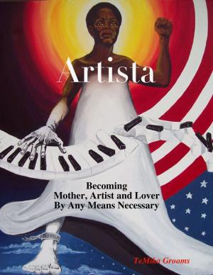 Cover of the book Artista: Becoming Mother, Artist and Lover By Any Means Necessary by Ashley K. Willington