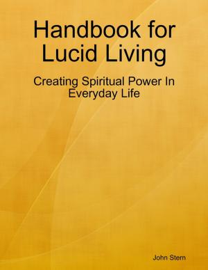Cover of the book Handbook for Lucid Living - Creating Spiritual Power In Everyday Life by Vernon L. Gowdy III