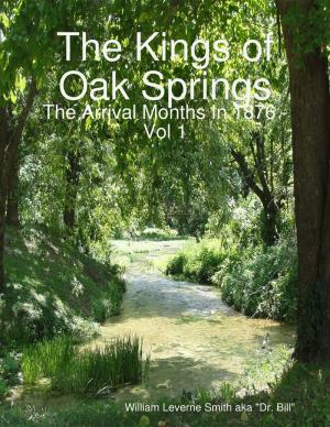 Cover of the book The Kings of Oak Springs: The Arrival Months In 1876 Vol 1 by Wanda Herring, William V. Pate, Sr.